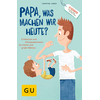 GU, Papa - Was machen wir heute?